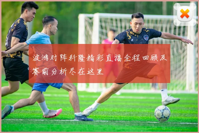 波鸿对阵科隆精彩直播全程回顾及赛前分析尽在这里