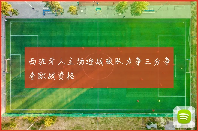 西班牙人主场迎战狼队力争三分争夺欧战资格