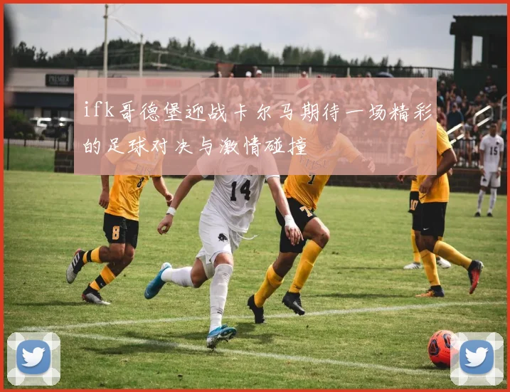 ifk哥德堡迎战卡尔马期待一场精彩的足球对决与激情碰撞