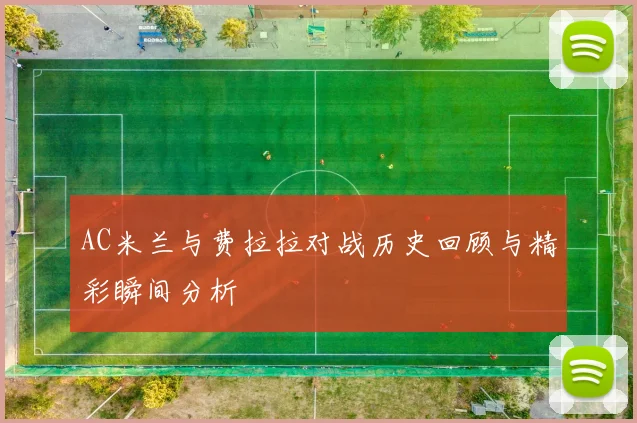 AC米兰与费拉拉对战历史回顾与精彩瞬间分析